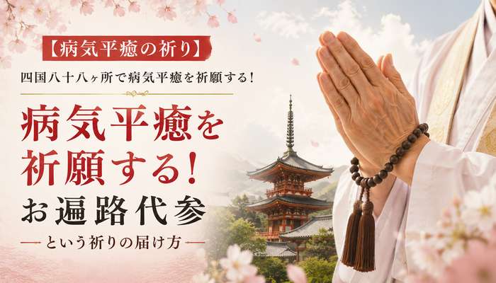 【病気平癒の祈り】四国八十八ヶ所で病気平癒を祈願する！お遍路代参という祈りの届け方