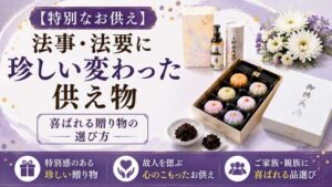 【特別なお供え】法事・法要に珍しい変わった供え物を贈る！喜ばれる贈り物の選び方
