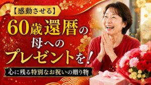 【感動させる】60歳還暦の母へのプレゼントを！心に残る特別なお祝いの贈り物