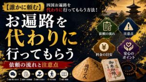 【誰かに頼む】四国お遍路を代わりに行ってもらう方法！依頼の流れと注意点